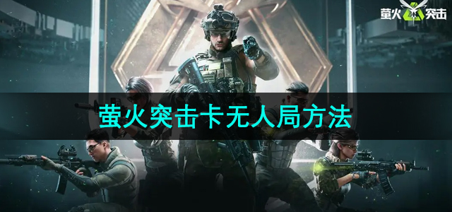 《破解《萤火突击》关卡无人局攻略》