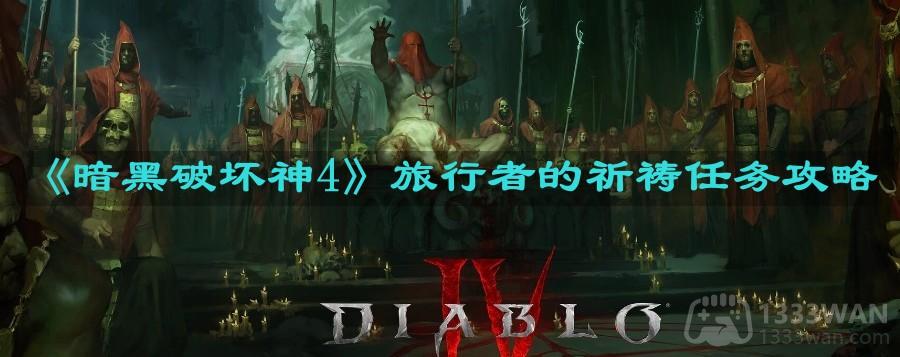 《暗黑破坏神4》玩家攻略：旅行者祈祷任务详解