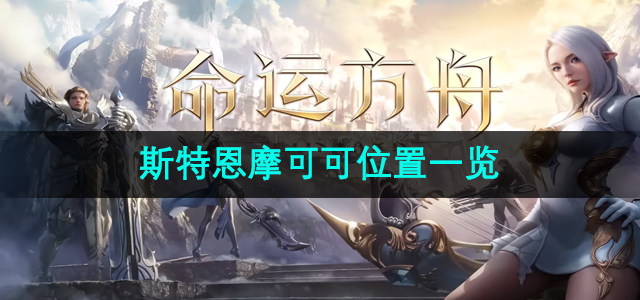《斯特恩摩可可位置全解析：命运方舟攻略指南》