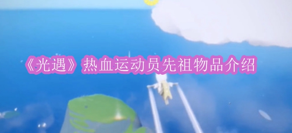 《探索《光遇》中激情四溢的运动员先祖物品奥秘》