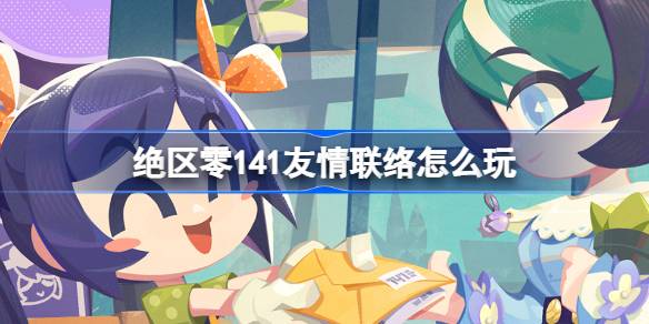 《绝区零》全新友情联络活动上线！