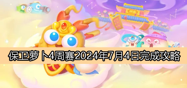 《保卫萝卜4》周赛7月4日挑战攻略全解析