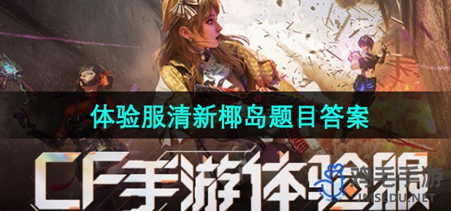 《CF手游》体验服清新椰岛任务答案揭秘