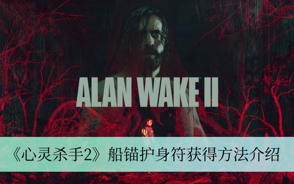 《心灵杀手2》船锚护身符获取攻略详解