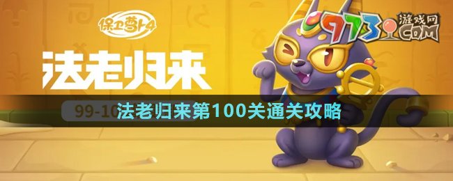 《保卫萝卜4》法老归来100级挑战指引