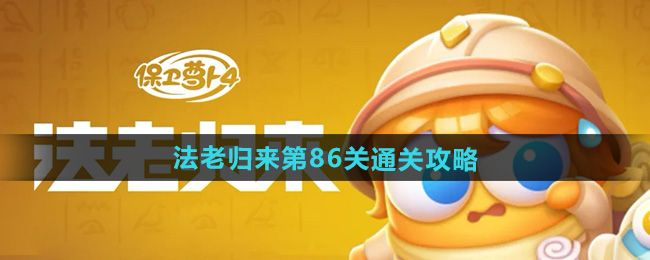 《保卫萝卜4》法老归来86关全灭攻略