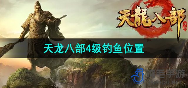 《天龙八部》游戏内4级钓鱼点分布指南