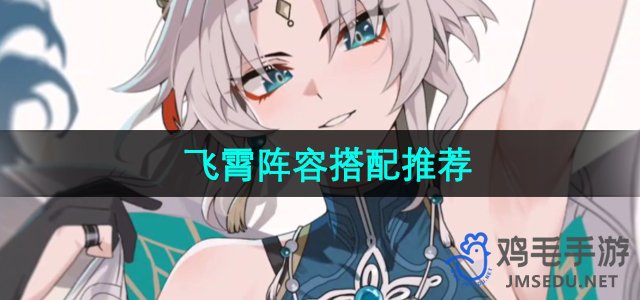 《崩坏星穹铁道》飞霄队伍配置攻略推荐