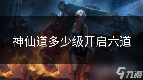 神仙道：揭秘开启六道的神秘等级