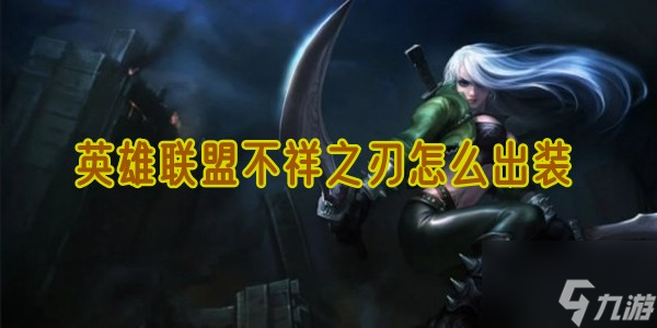 英雄联盟不祥之刃最佳出装攻略