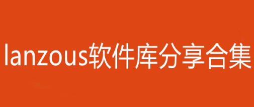 2024年最新版：Lanzous分享软件大全汇总