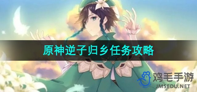 《原神》逆子归乡任务详细攻略揭秘