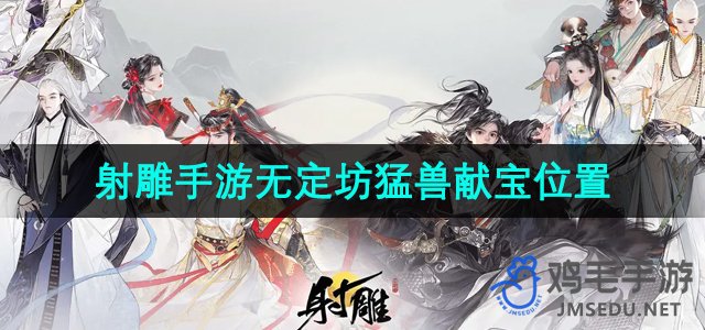 《射雕手游》无定坊神秘野兽宝物搜寻点攻略