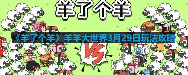 《羊了个羊》羊羊大世界攻略：3月29日全新玩法解析