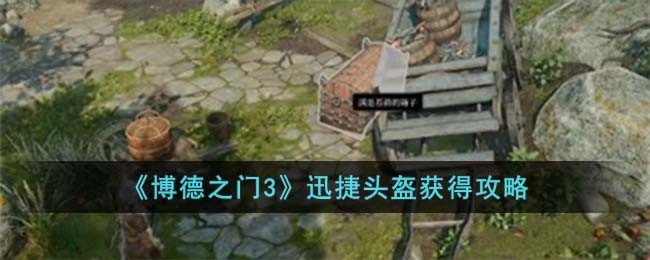 博德之门3：获取迅捷头盔的详细攻略