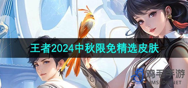 《王者荣耀》2024中秋佳节限定皮肤大揭秘