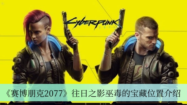 《赛博朋克2077》往日之影巫毒宝藏寻宝指南