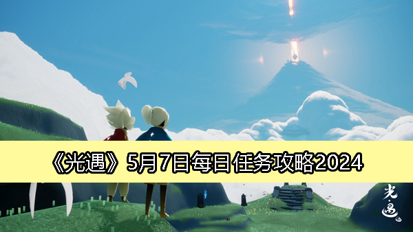《光遇》5月7日每日任务详解攻略2024