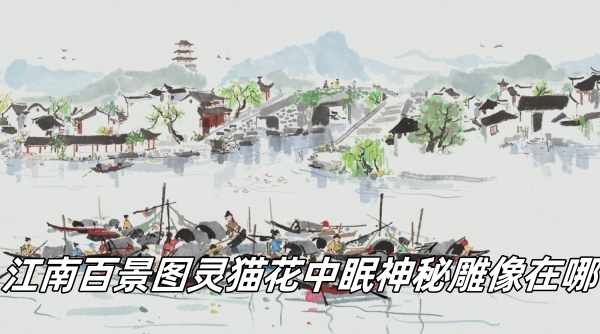 《江南百景图》神秘雕像位置揭秘：灵猫花中眠全览攻略
