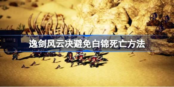 《逸剑风云决中如何防止白锦角色死亡攻略》